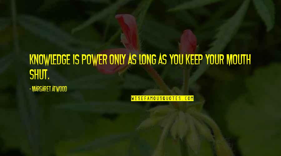 So Keep Your Mouth Shut Quotes By Margaret Atwood: Knowledge is power only as long as you