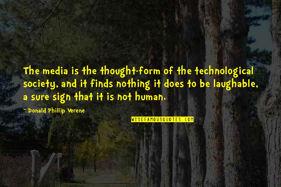 So Laughable Quotes By Donald Phillip Verene: The media is the thought-form of the technological