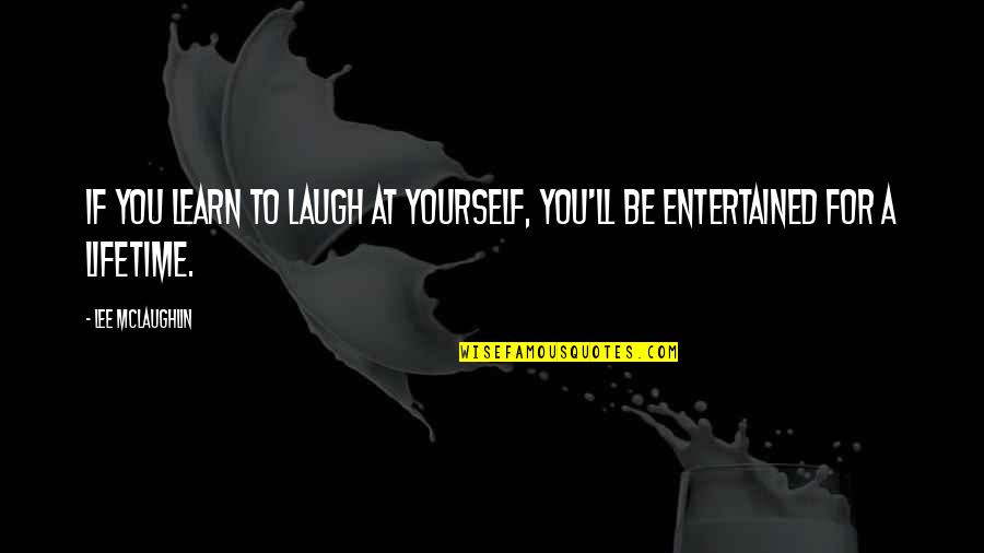 So Laughable Quotes By Lee McLaughlin: If you learn to laugh at yourself, you'll
