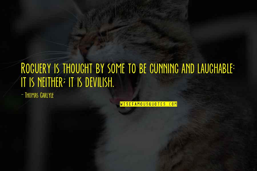 So Laughable Quotes By Thomas Carlyle: Roguery is thought by some to be cunning