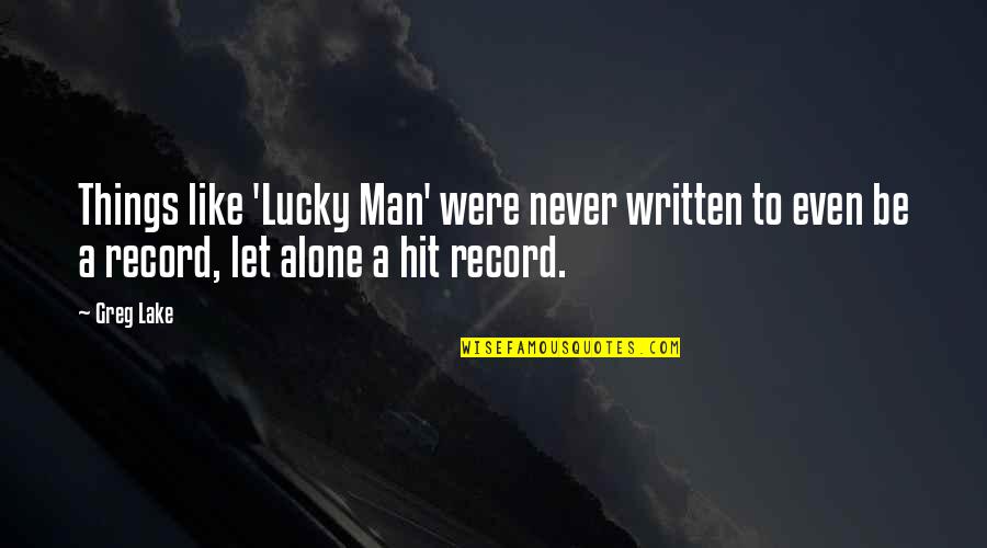 So Let It Be Written Quotes By Greg Lake: Things like 'Lucky Man' were never written to
