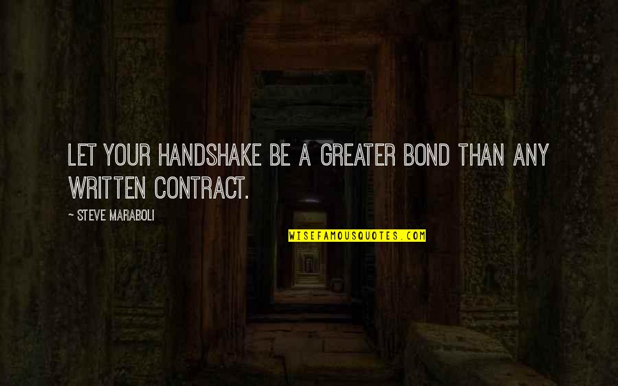 So Let It Be Written Quotes By Steve Maraboli: Let your handshake be a greater bond than