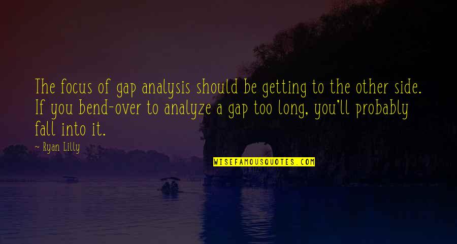 So Long For Now Quote Quotes By Ryan Lilly: The focus of gap analysis should be getting