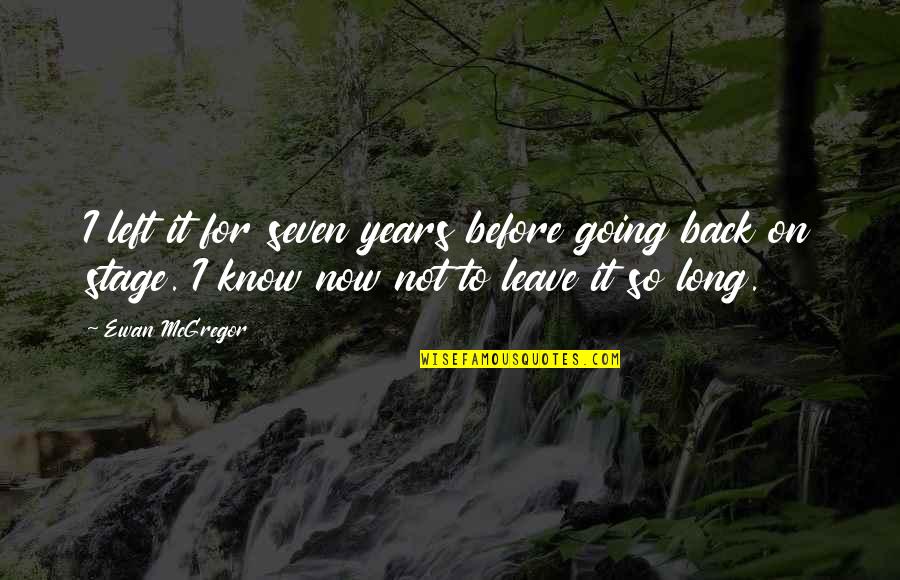 So Long For Now Quotes By Ewan McGregor: I left it for seven years before going So Long For Now Quotes By Ewan McGregor: I left it for seven years before going