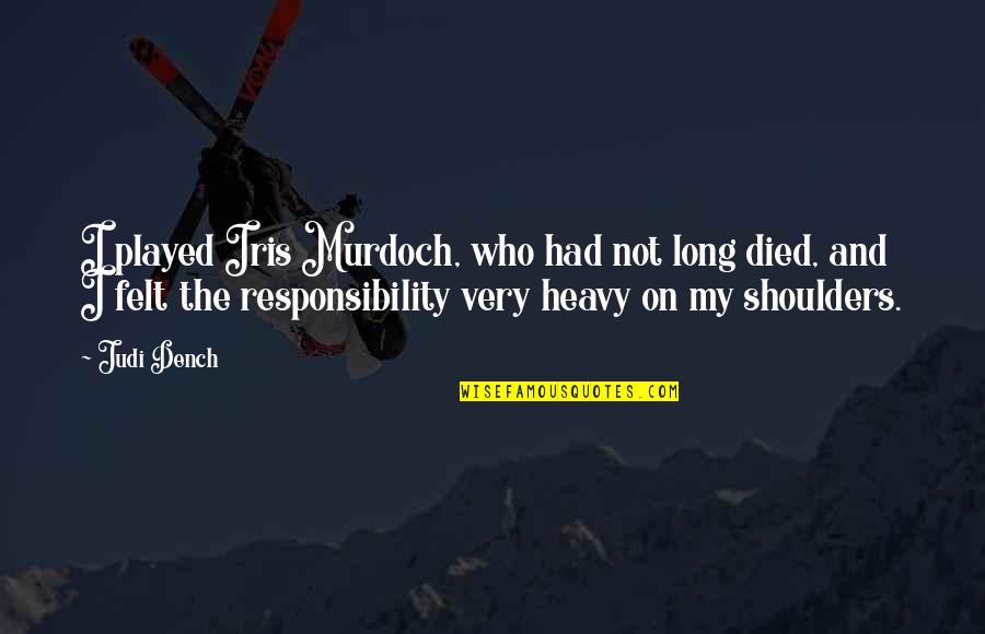 So Long For Now Quotes By Judi Dench: I played Iris Murdoch, who had not long So Long For Now Quotes By Judi Dench: I played Iris Murdoch, who had not long