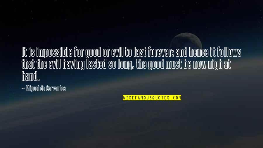So Long For Now Quotes By Miguel De Cervantes: It is impossible for good or evil to So Long For Now Quotes By Miguel De Cervantes: It is impossible for good or evil to