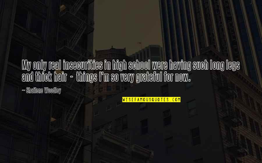 So Long For Now Quotes By Shailene Woodley: My only real insecurities in high school were So Long For Now Quotes By Shailene Woodley: My only real insecurities in high school were