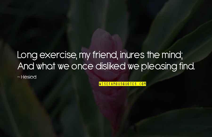 So Long Friend Quotes By Hesiod: Long exercise, my friend, inures the mind; And