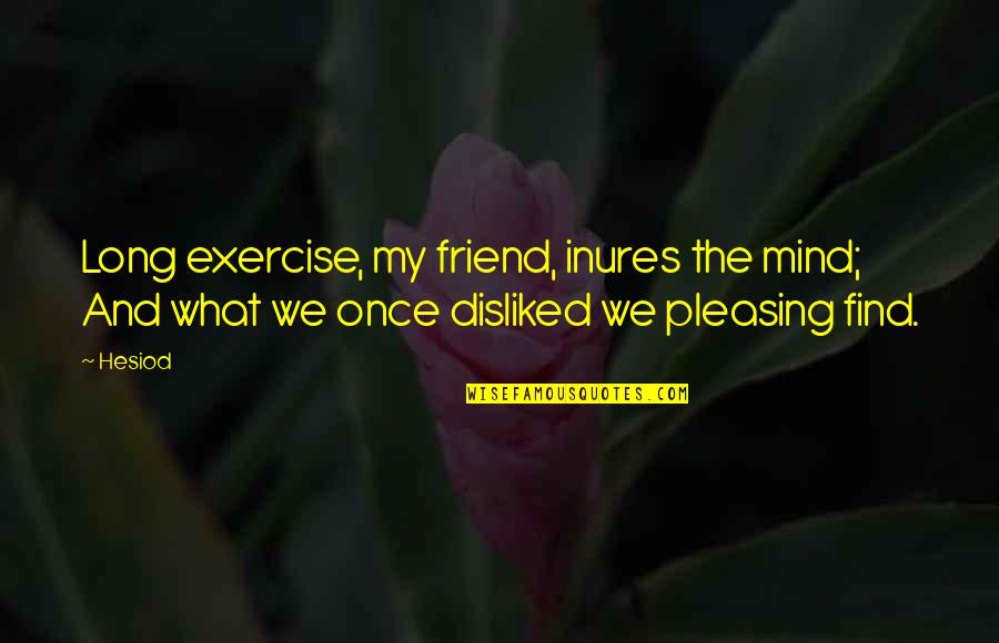 So Long My Friend Quotes By Hesiod: Long exercise, my friend, inures the mind; And
