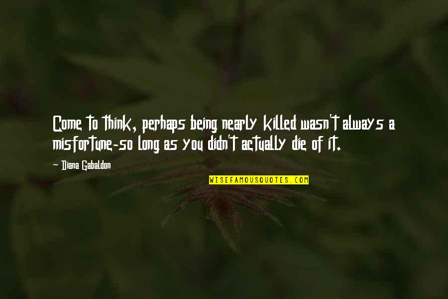 So Long Quotes By Diana Gabaldon: Come to think, perhaps being nearly killed wasn't