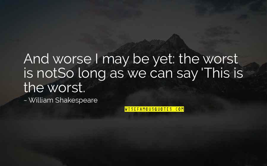 So Long Quotes By William Shakespeare: And worse I may be yet: the worst