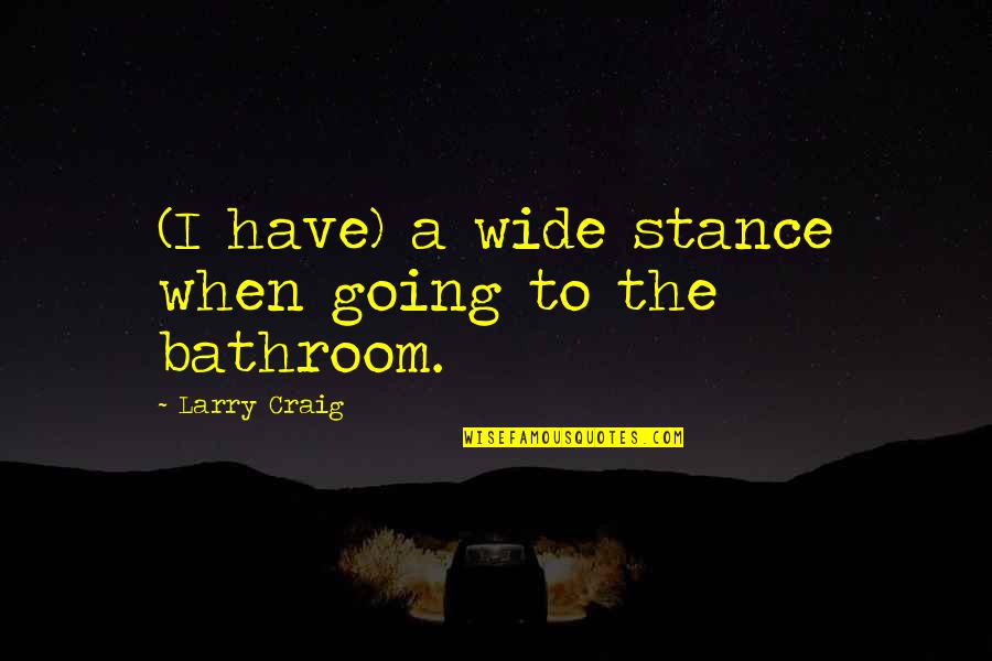 So Long See You Tomorrow Quotes By Larry Craig: (I have) a wide stance when going to