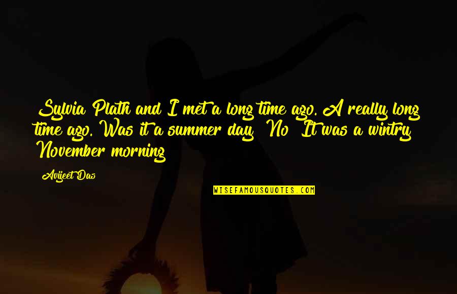 So Long Summer Quotes By Avijeet Das: Sylvia Plath and I met a long time