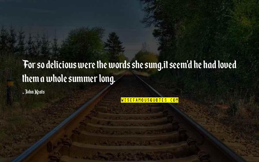 So Long Summer Quotes By John Keats: For so delicious were the words she sung,it