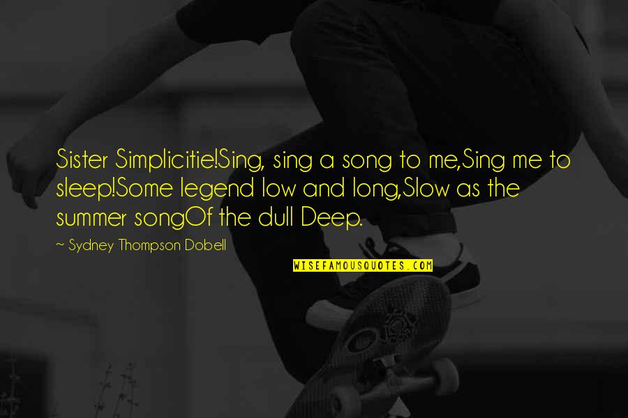 So Long Summer Quotes By Sydney Thompson Dobell: Sister Simplicitie!Sing, sing a song to me,Sing me