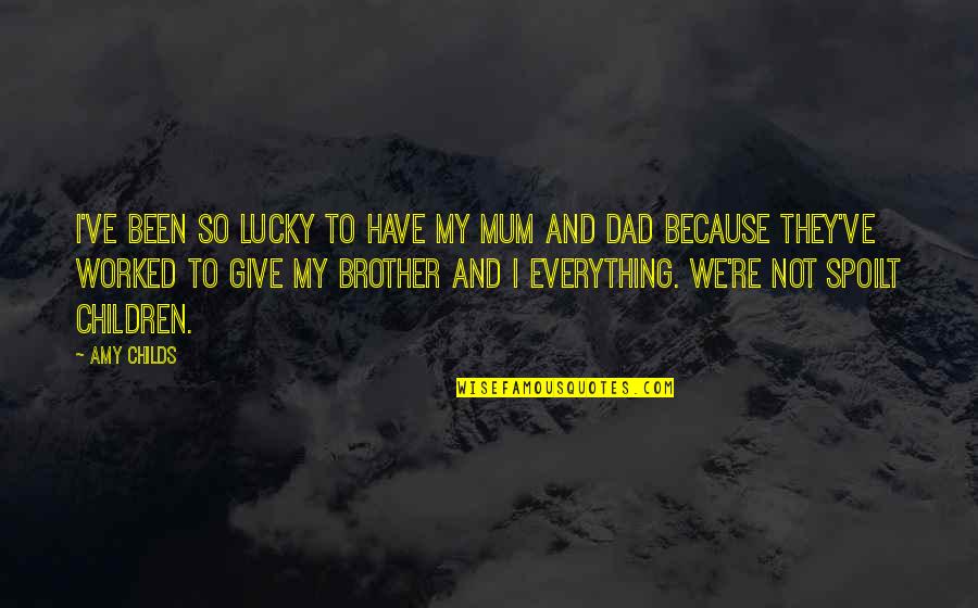 So Lucky Have You Quotes By Amy Childs: I've been so lucky to have my mum