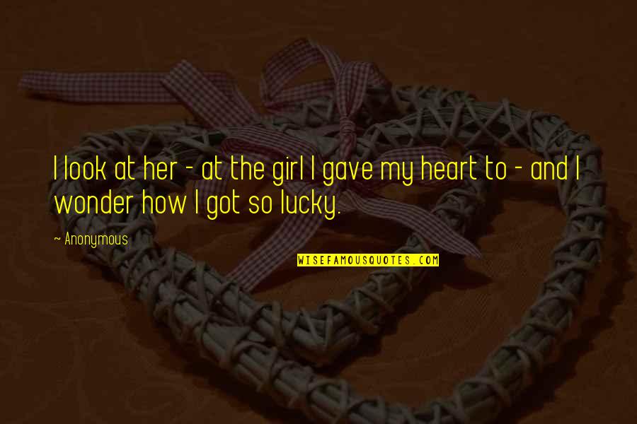 So Lucky Quotes By Anonymous: I look at her - at the girl