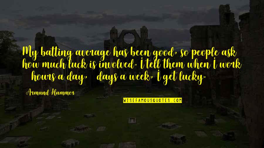 So Lucky Quotes By Armand Hammer: My batting average has been good, so people