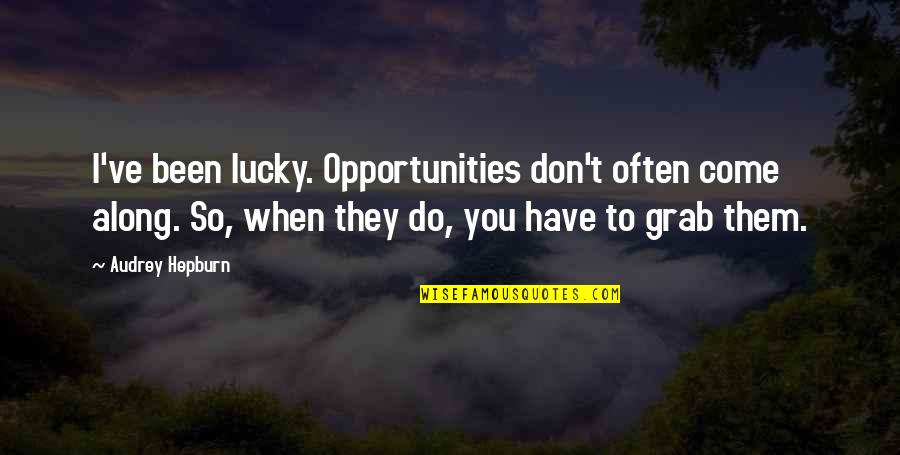 So Lucky Quotes By Audrey Hepburn: I've been lucky. Opportunities don't often come along.