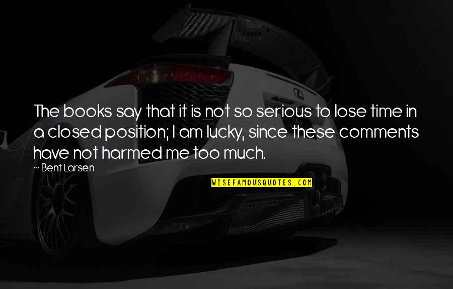 So Lucky Quotes By Bent Larsen: The books say that it is not so