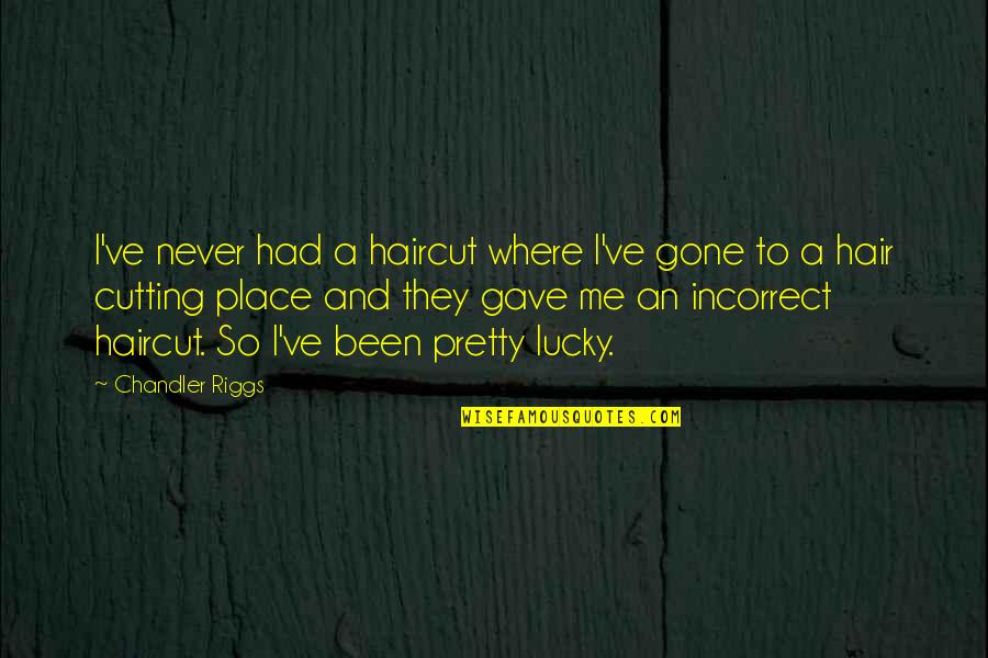 So Lucky Quotes By Chandler Riggs: I've never had a haircut where I've gone