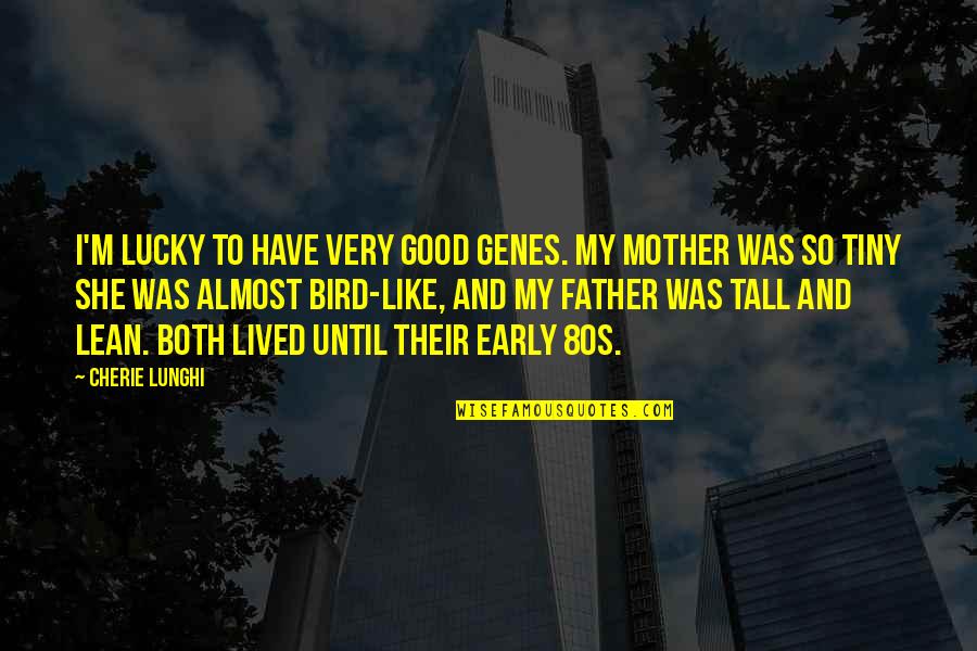 So Lucky Quotes By Cherie Lunghi: I'm lucky to have very good genes. My