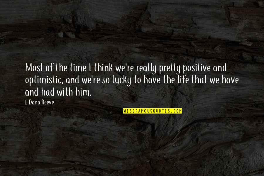 So Lucky Quotes By Dana Reeve: Most of the time I think we're really