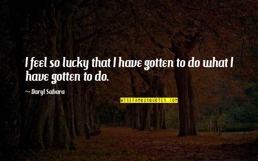 So Lucky Quotes By Daryl Sabara: I feel so lucky that I have gotten