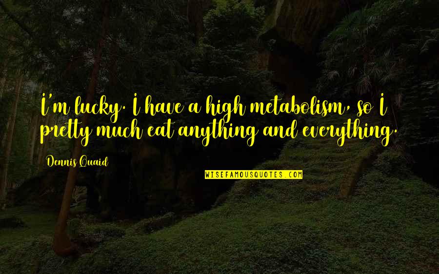 So Lucky Quotes By Dennis Quaid: I'm lucky. I have a high metabolism, so
