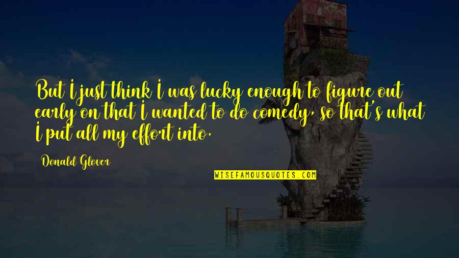 So Lucky Quotes By Donald Glover: But I just think I was lucky enough