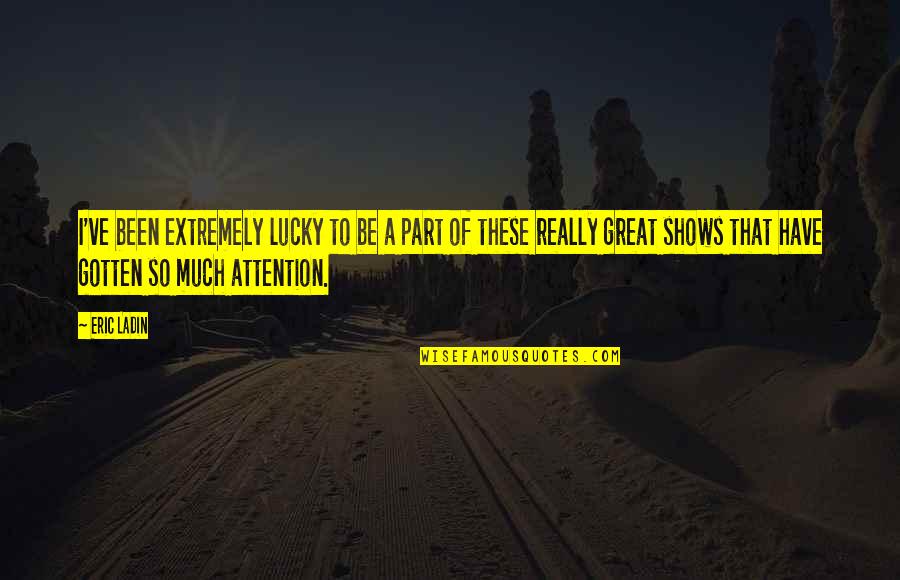 So Lucky Quotes By Eric Ladin: I've been extremely lucky to be a part