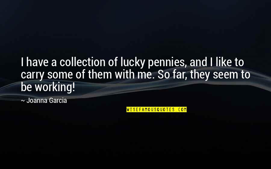 So Lucky Quotes By Joanna Garcia: I have a collection of lucky pennies, and