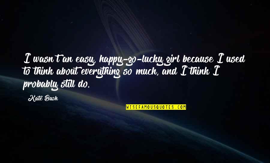 So Lucky Quotes By Kate Bush: I wasn't an easy, happy-go-lucky girl because I