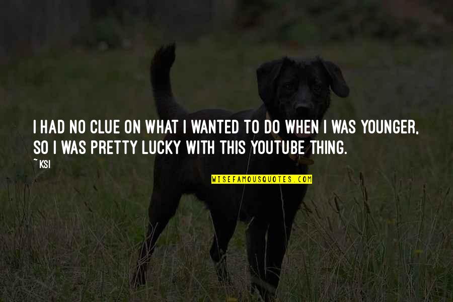 So Lucky Quotes By KSI: I had no clue on what I wanted