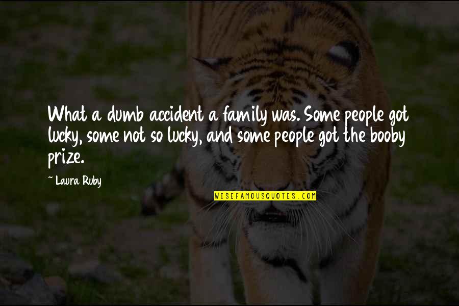 So Lucky Quotes By Laura Ruby: What a dumb accident a family was. Some