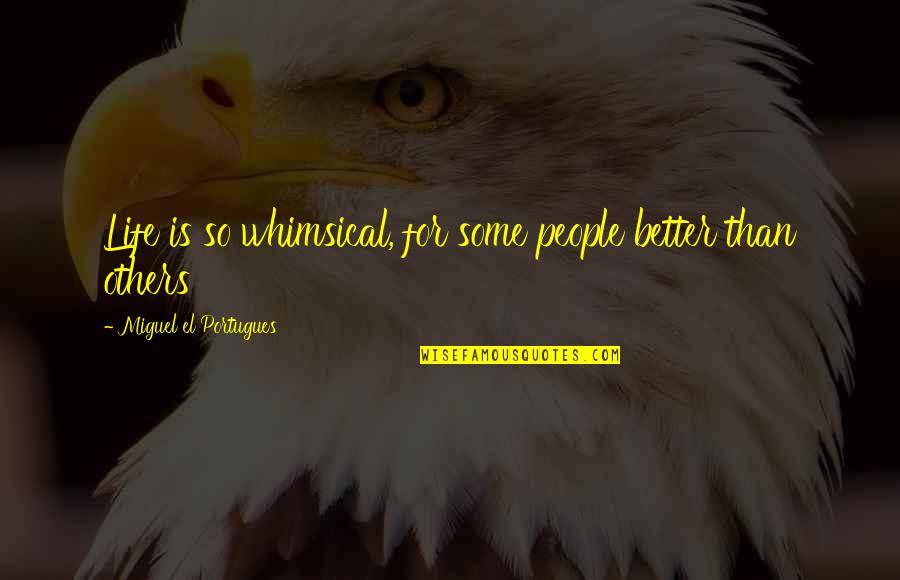So Lucky Quotes By Miguel El Portugues: Life is so whimsical, for some people better