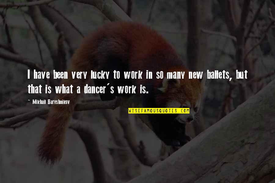 So Lucky Quotes By Mikhail Baryshnikov: I have been very lucky to work in