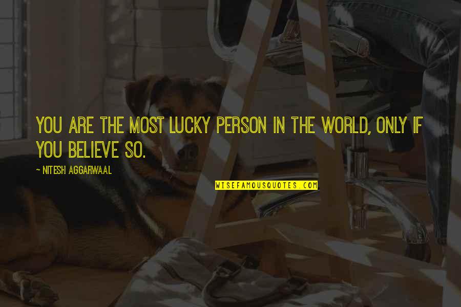 So Lucky Quotes By Nitesh Aggarwaal: You are the most lucky person in the