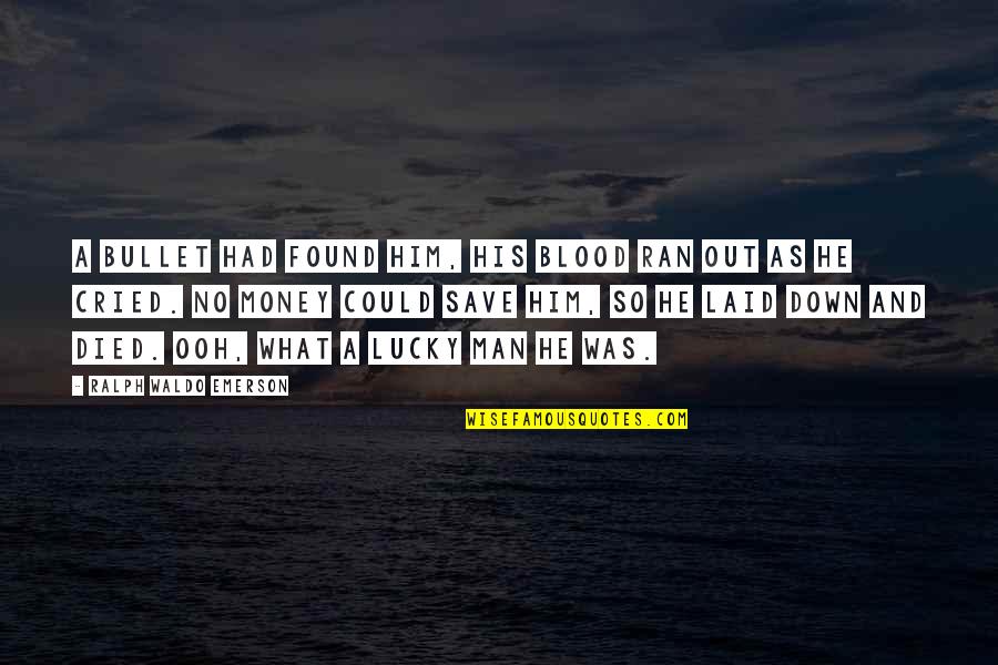 So Lucky Quotes By Ralph Waldo Emerson: A bullet had found him, his blood ran