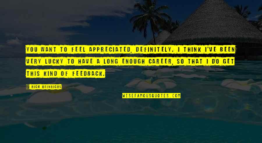 So Lucky Quotes By Rick Heinrichs: You want to feel appreciated, definitely. I think