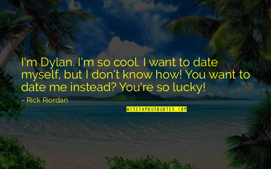 So Lucky Quotes By Rick Riordan: I'm Dylan. I'm so cool. I want to