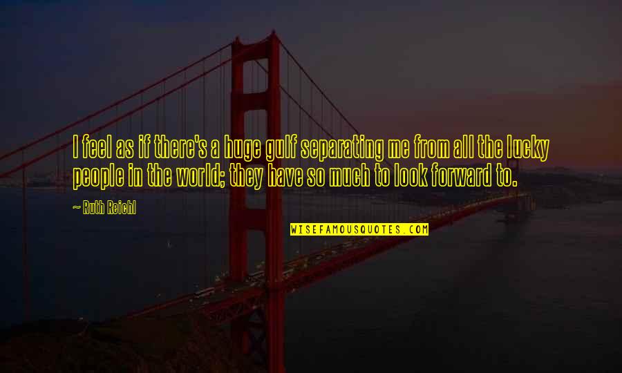 So Lucky Quotes By Ruth Reichl: I feel as if there's a huge gulf