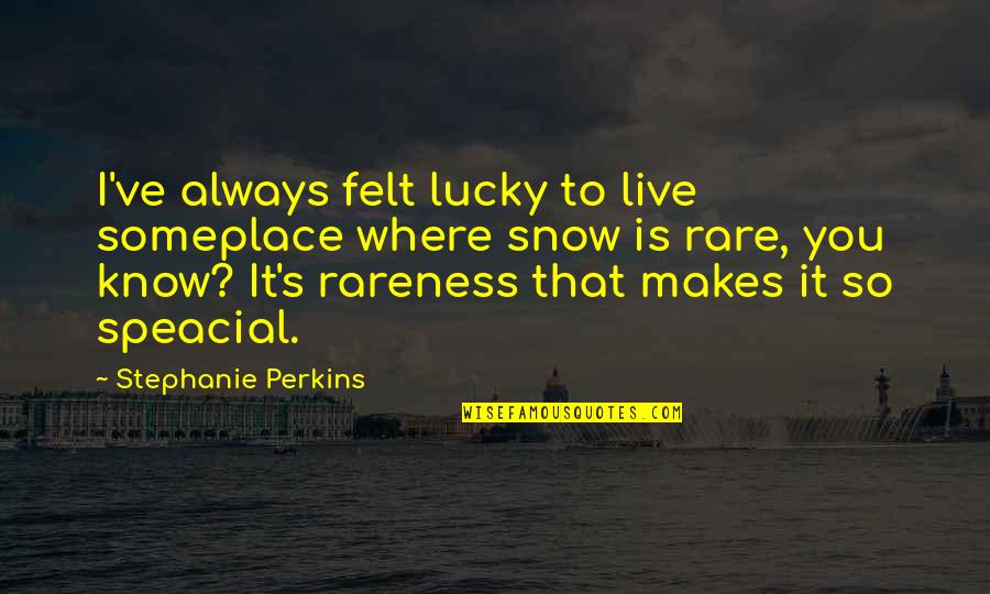 So Lucky Quotes By Stephanie Perkins: I've always felt lucky to live someplace where