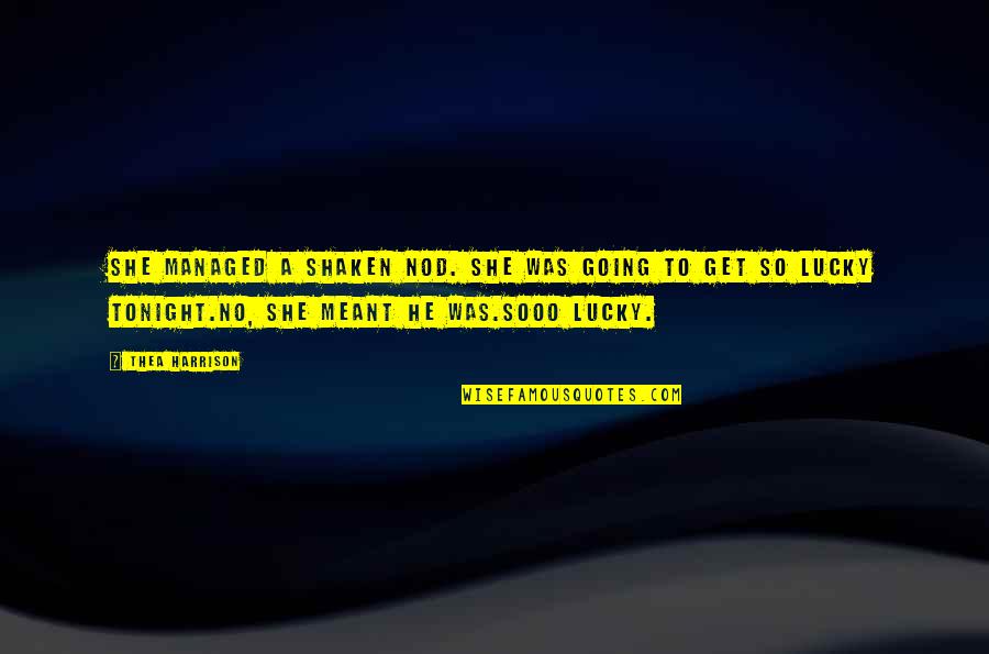 So Lucky Quotes By Thea Harrison: She managed a shaken nod. She was going
