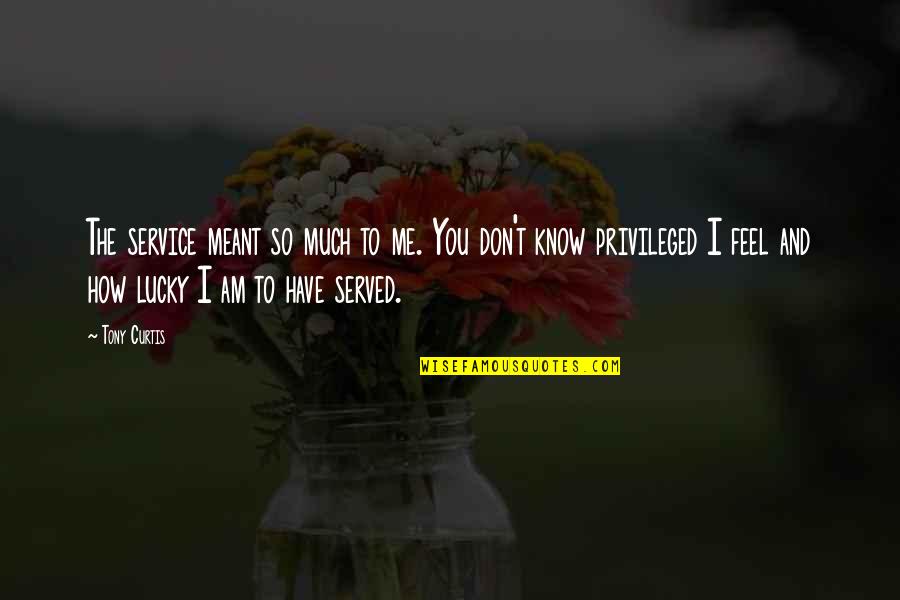 So Lucky Quotes By Tony Curtis: The service meant so much to me. You