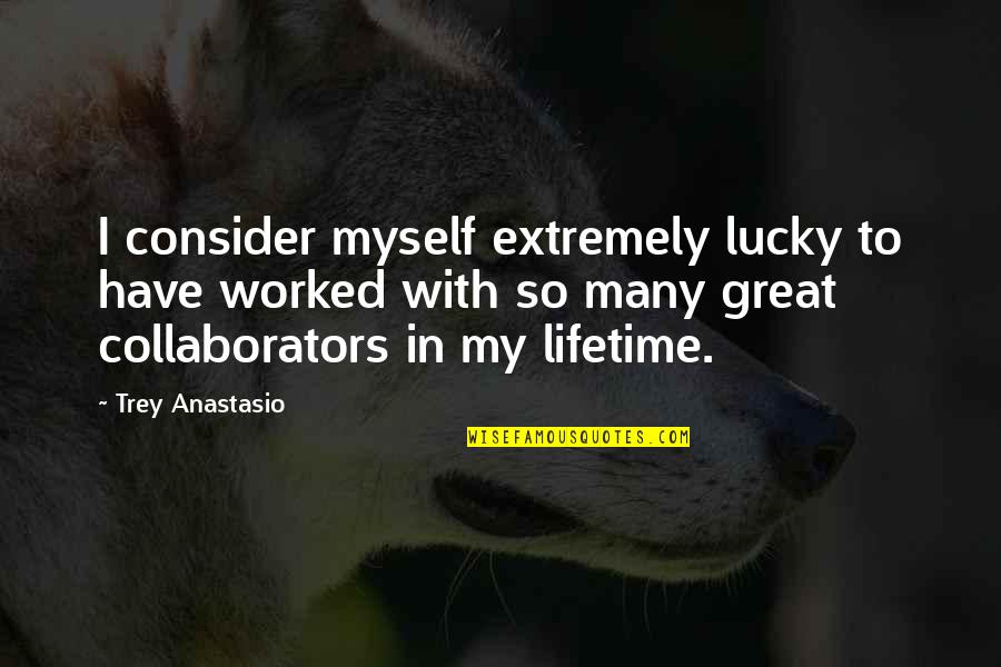 So Lucky Quotes By Trey Anastasio: I consider myself extremely lucky to have worked