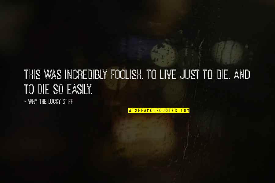 So Lucky Quotes By Why The Lucky Stiff: This was incredibly foolish. To live just to