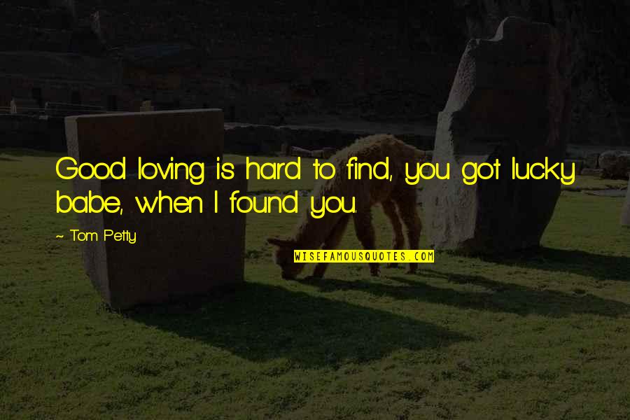 So Lucky To Find You Quotes By Tom Petty: Good loving is hard to find, you got