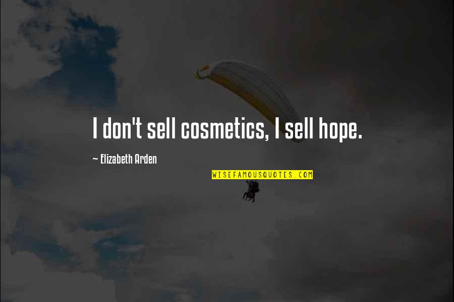 So Lucky To Have Met You Quotes By Elizabeth Arden: I don't sell cosmetics, I sell hope. So Lucky To Have Met You Quotes By Elizabeth Arden: I don't sell cosmetics, I sell hope.