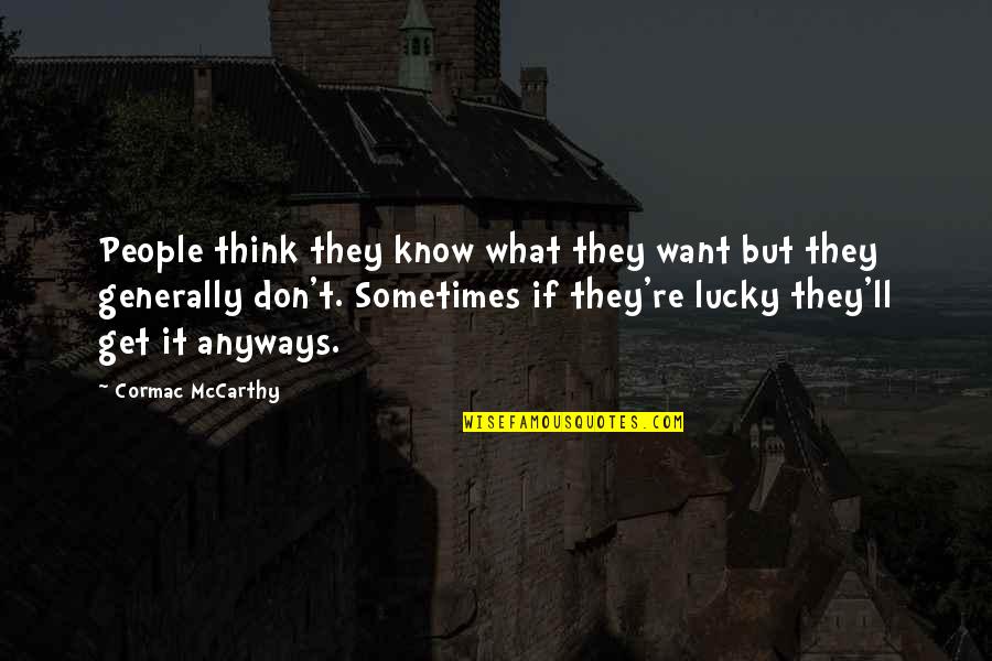 So Lucky To Know You Quotes By Cormac McCarthy: People think they know what they want but